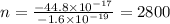 n = \frac{ - 44.8 \times {10}^{ - 17} }{ - 1.6 \times {10}^{ - 19} } = 2800