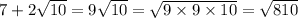 7 + 2 \sqrt{10} = 9 \sqrt{10} = \sqrt{9 \times 9 \times 10} = \sqrt{810}