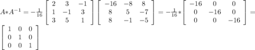 A*A^{-1}=-\frac{1}{16}\left[\begin{array}{ccc}2&3&-1\\1&-1&3\\3&5&1\end{array}\right]\left[\begin{array}{ccc}-16&-8&8\\8&5&-7\\8&-1&-5\end{array}\right]=-\frac{1}{16}*\left[\begin{array}{ccc}-16&0&0\\0&-16&0\\0&0&-16\end{array}\right]=\left[\begin{array}{ccc}1&0&0\\0&1&0\\0&0&1\end{array}\right]