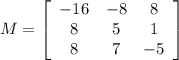 M=\left[\begin{array}{ccc}-16&-8&8\\8&5&1\\8&7&-5\end{array}\right]