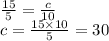 \frac{15}{5} = \frac{c}{10} \\ c = \frac{15 \times 10}{5} = 30