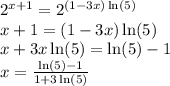 2^{x+1} = 2^{(1 - 3x)\ln(5)}\\x + 1 = (1 - 3x)\ln(5)\\x + 3x\ln(5) = \ln(5) - 1\\x = \frac{\ln(5) - 1}{1 + 3\ln(5)}