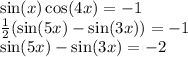 \sin(x)\cos(4x) = -1\\\frac12(\sin(5x) - \sin(3x)) = -1\\\sin(5x) - \sin(3x) = -2