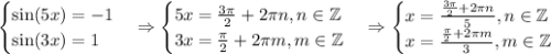 \begin{cases} \sin(5x) = -1 \\ \sin(3x) = 1\end{cases} \Rightarrow \begin{cases} 5x = \frac{3\pi}{2} + 2\pi n, n \in \mathbb{Z} \\ 3x = \frac{\pi}{2} + 2\pi m, m \in \mathbb{Z}\end{cases} \Rightarrow \begin{cases} x = \frac{\frac{3\pi}{2} + 2\pi n}{5}, n \in \mathbb{Z} \\ x = \frac{\frac{\pi}{2} + 2\pi m}{3}, m \in \mathbb{Z}\end{cases}