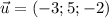 \vec{u}=(-3;5;-2)