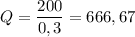 Q = \dfrac{200}{0,3} = 666,67