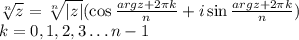 \sqrt[n]{z}=\sqrt[n]{|z|} (\cos \frac{arg z+2\pi k }{n} +i\sin \frac{arg z+2\pi k}{n} )\\k= 0, 1, 2, 3 \dots n-1