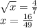 \sqrt{x} =\frac{4}{7}\\ x=\frac{16}{49}