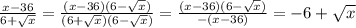 \frac{x-36}{6+\sqrt{x} } =\frac{(x-36)(6-\sqrt{x}) }{(6+\sqrt{x})(6-\sqrt{x}) }= \frac{(x-36)(6-\sqrt{x}) }{-(x-36) }=-6+\sqrt{x}