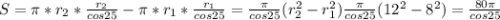 S=\pi*r_2*\frac{r_2}{cos25}-\pi*r_1*\frac{r_1}{cos25}=\frac{\pi}{cos25}(r_2^2-r_1^2)\frac{\pi}{cos25}(12^2-8^2)=\frac{80\pi}{cos25}