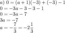 a) \ 0 = (a+1)(-3) + (-3) - 1\\0 = -3a - 3 - 3 - 1\\0 = -3a - 7\\3a=-7\\a = -\dfrac{7}{3} = -2\dfrac{1}{3}