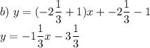 b) \ y = (-2\dfrac{1}{3}+1)x + -2\dfrac{1}{3} - 1\\y = -1\dfrac{1}{3}x - 3\dfrac{1}{3}