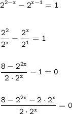 \tt\displaystyle 2^{2 - x} - 2^{x - 1} = 1\\\\\\\frac{2^2}{2^x}-\frac{2^x}{2^1}=1\\\\\\\frac{8 - 2^{2x}}{2\cdot2^x}-1=0\\\\\\\frac{8 - 2^{2x} - 2\cdot 2^x}{2\cdot2^x} = 0