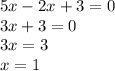 5x - 2x + 3 = 0 \\ 3x + 3 = 0 \\ 3x = 3 \\ x = 1