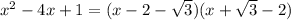 {x}^{2} - 4x + 1 = (x - 2 - \sqrt{3} )(x + \sqrt{3} - 2)