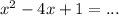 {x}^{2} - 4x + 1 = ...