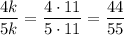 \dfrac{4k}{5k} =\dfrac{4\cdot 11}{5\cdot 11} =\dfrac{44}{55}
