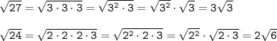 \tt\sqrt{27}=\sqrt{3\cdot3\cdot3}=\sqrt{3^2\cdot3}=\sqrt{3^2}\cdot \sqrt{3}=3\sqrt{3}\\\\ \sqrt{24}=\sqrt{2\cdot2\cdot2\cdot3}=\sqrt{2^2\cdot2\cdot3}=\sqrt{2^2}\cdot \sqrt{2\cdot3}=2\sqrt{6}