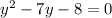 {y}^{2} - 7y - 8 = 0