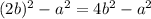 (2b)^{2} -a^{2}=4b^{2}-a^{2}