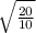 \sqrt{\frac{20}{10} }