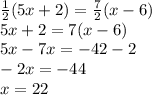 \frac{1}{2} (5x + 2) = \frac{7}{2} (x - 6) \\ 5x + 2 = 7(x - 6) \\ 5x - 7x = - 42 - 2 \\ - 2x = - 44 \\ x = 22