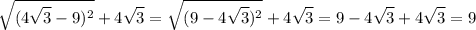 \displaystyle \sqrt{(4\sqrt{3}-9 )^2} +4\sqrt{3} = \displaystyle \sqrt{(9-4\sqrt{3} )^2} +4\sqrt{3}=9-4\sqrt{3}+4\sqrt{3}=9