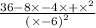 \frac{36 - 8 \times - 4 \times + { \times }^{2} }{( \times - 6 {)}^{2} }