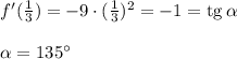 f'(\frac{1}{3})=-9\cdot (\frac{1}{3})^2=-1={\rm tg}\, \alpha\\ \\ \alpha=135^\circ