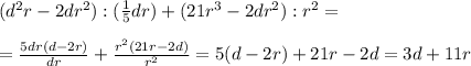 (d^2r-2dr^2):(\frac{1}{5}dr)+(21r^3-2dr^2):r^2=\\\\=\frac{5dr(d-2r)}{dr}+\frac{r^2(21r-2d)}{r^2}=5(d-2r)+21r-2d=3d+11r
