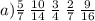 a) \frac{5}{7} \: \frac{10}{14} \: \frac{3}{4} \: \frac{2}{7} \: \frac{9}{16}