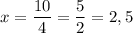 x=\dfrac{10}{4}=\dfrac{5}{2}=2,5