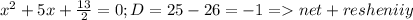 x^2+5x+\frac{13}{2} =0; D=25-26= -1 = net+resheniiy\\