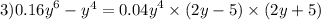 3){0.16y}^{6} - {y}^{4} = {0.04y}^{4} \times (2y - 5) \times (2y + 5)