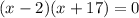 (x - 2)( x + 17) = 0