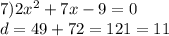 7)2 {x}^{2} + 7x - 9 = 0 \\ d = 49 + 72 = 121 = 11