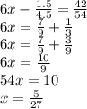 6x - \frac{1.5}{4.5} = \frac{42}{54} \\ 6x = \frac{7}{9} + \frac{1}{3} \\ 6x = \frac{7}{9} + \frac{3}{9} \\ 6x = \frac{10}{9} \\ 54x = 10 \\ x = \frac{5}{27}