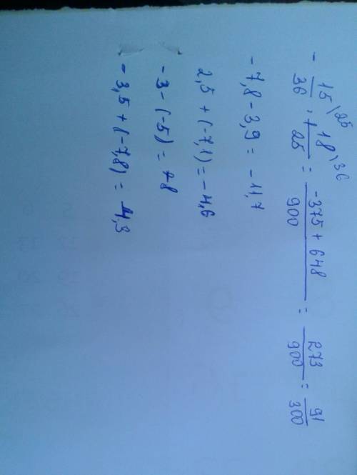 15/36•18/25=? -7,8-3,9=? 2,5+(-7,1)=? -)=? -3,5+(-7,8)=? решить эти примеры по действиям.