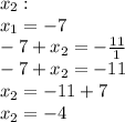 x_2:\\x_1=-7\\-7+x_2=-\frac{11}{1}\\-7+x_2=-11\\x_2=-11+7\\x_2=-4