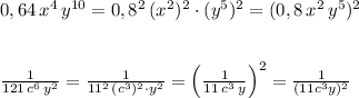 0,64\, x^4\, y^{10}=0,8^2\, (x^2)^2\cdot (y^5)^2=(0,8\, x^2\, y^5)^2\\\\\\\frac{1}{121\, c^6\, y^2}=\frac{1}{11^2\, (c^3)^2\cdot y^2}=\Big (\frac{1}{11\, c^3\, y}\Big )^2=\frac{1}{(11c^3y)^2}