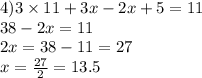 4)3 \times 11 + 3x - 2x + 5 = 11 \\ 38 - 2x = 11 \\ 2x = 38 - 11 = 27 \\ x = \frac{27}{2} = 13.5