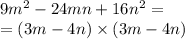 9 {m}^{2} - 24mn + 16 {n}^{2} = \\ = (3m - 4n) \times (3m - 4n)