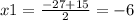 x1 = \frac{ - 27 + 15}{2} = - 6