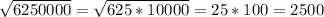 \sqrt{6250000}=\sqrt{625*10000}=25*100=2500