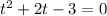 t^{2} +2t-3=0