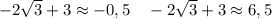 -2\sqrt3+3\approx-0,5\ \ \ -2\sqrt3+3\approx6,5