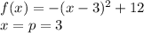 f(x)=-(x-3)^2+12\\x=p=3