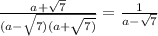 \frac{a + \sqrt{7} }{(a - \sqrt{7)(a + \sqrt{7)} } } = \frac{1}{a- \sqrt{7} }