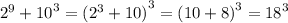 {2}^{9} + {10}^{3} = {( {2}^{3} +10) }^{3} = {(10 + 8)}^{3} = {18}^{3}