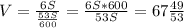 V=\frac{6S}{\frac{53S}{600} } =\frac{6S*600}{53S}= 67\frac{49}{53}